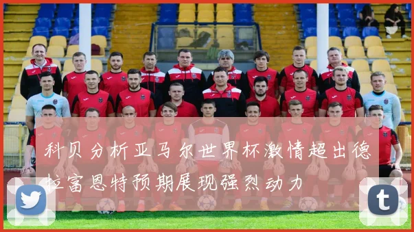 科贝分析亚马尔世界杯激情超出德拉富恩特预期展现强烈动力